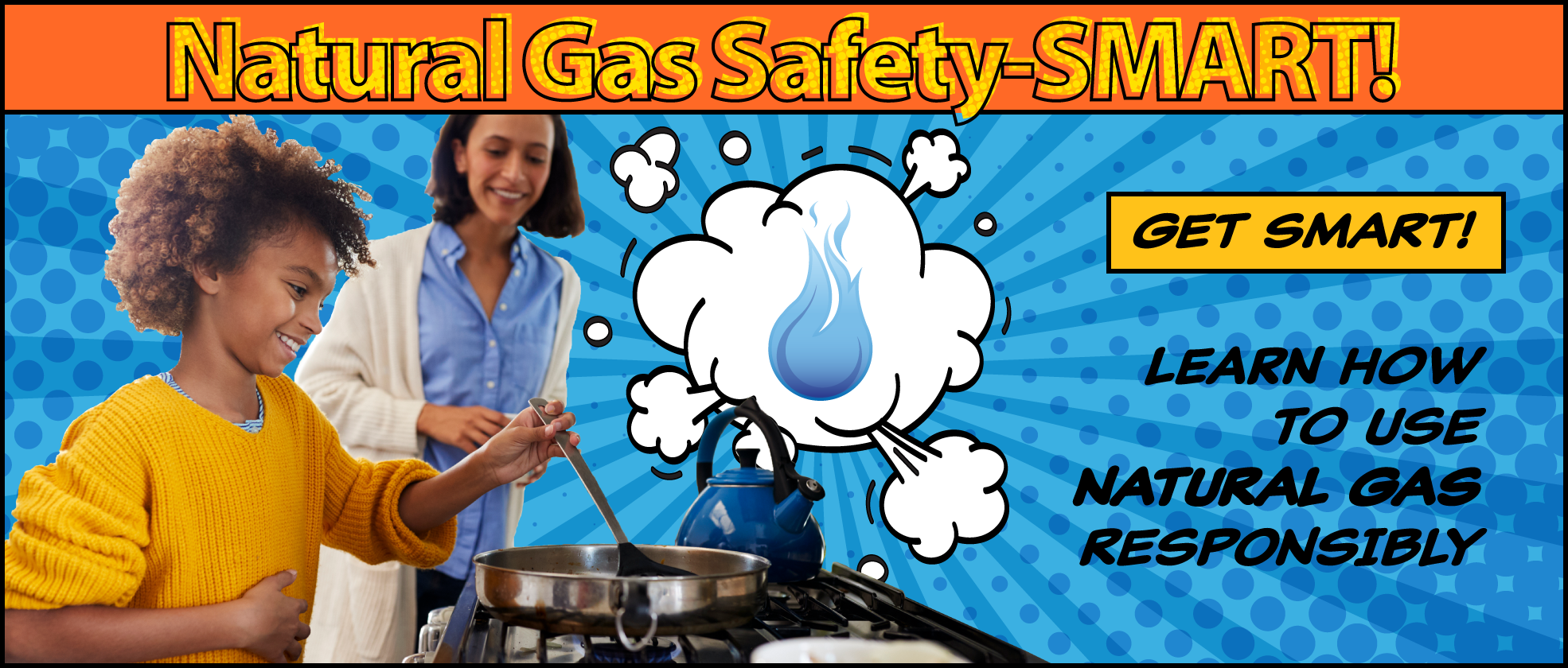 Natural Gas Safety-SMART: Get SMART! Learn how to use natural gas responsibly